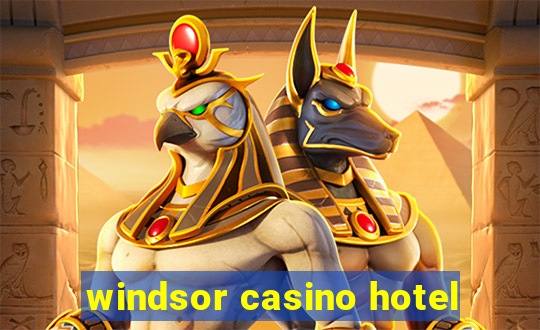 windsor casino hotel